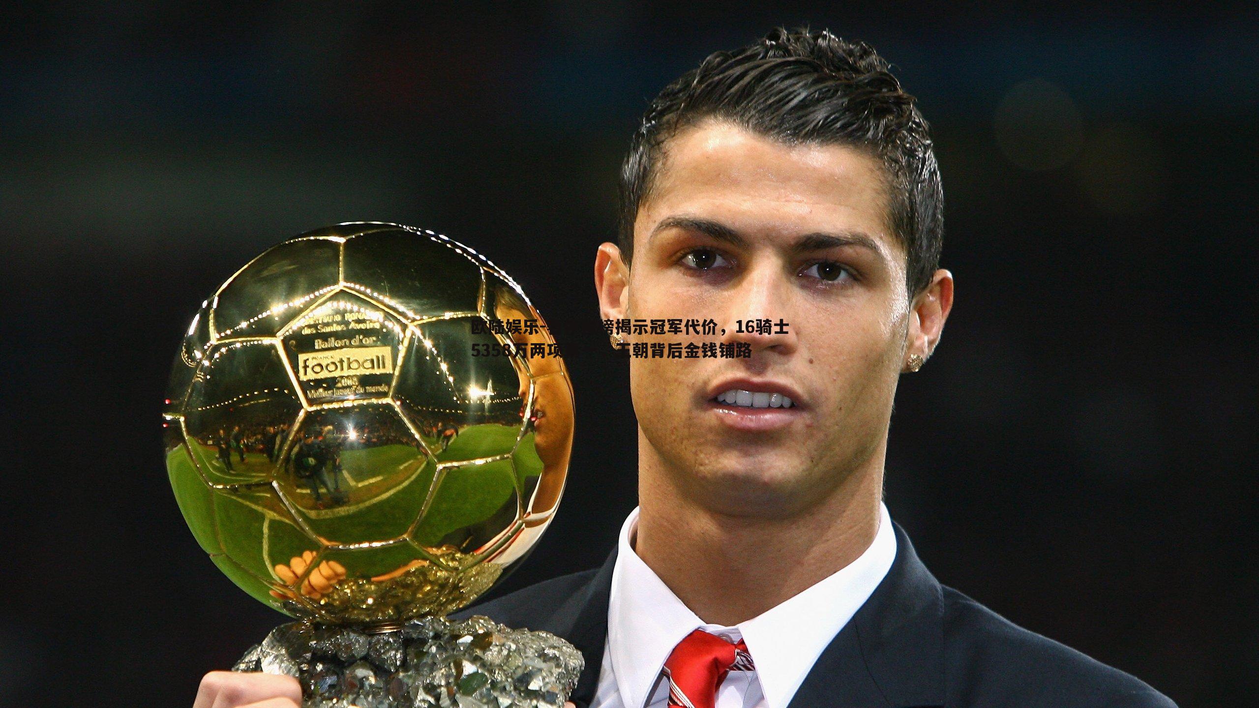 奢侈税榜揭示冠军代价,16骑士5358万两项第一,王朝背后金钱铺路