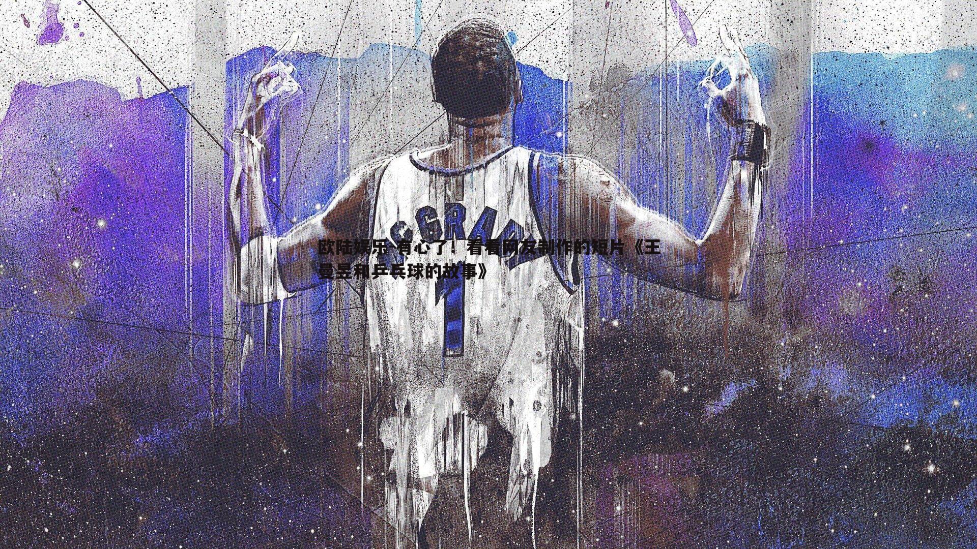 有心了!看看网友制作的短片《王曼昱和乒乓球的故事》